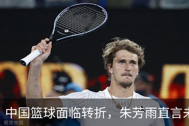 中国篮球面临转折，朱芳雨直言未来应如何改进？